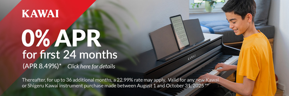 0% APR for the first 24 months (APR 8.49%)* Click here for details. Thereafter, for up to 36 additional months, a 22.99% rate will apply. Valid on any new Kawai or Shigeru Kawai instrument purchase made between Aug 1 and Oct 31, 2025.**